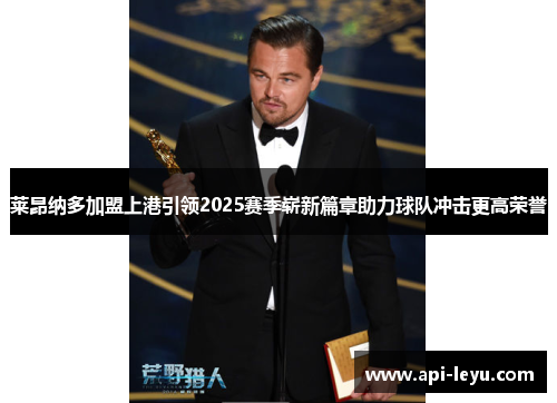 莱昂纳多加盟上港引领2025赛季崭新篇章助力球队冲击更高荣誉
