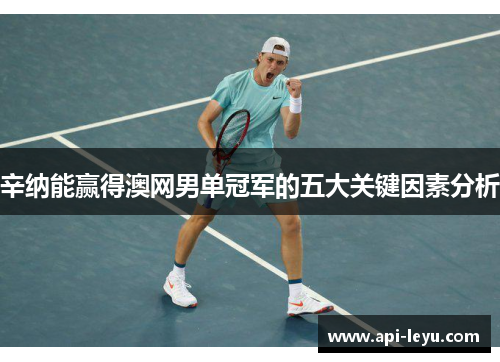 辛纳能赢得澳网男单冠军的五大关键因素分析