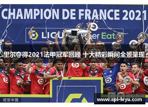 里尔夺得2021法甲冠军回顾 十大精彩瞬间全景呈现