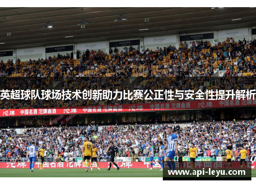 英超球队球场技术创新助力比赛公正性与安全性提升解析