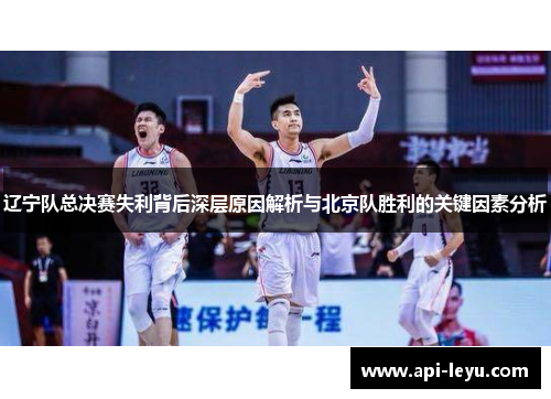 辽宁队总决赛失利背后深层原因解析与北京队胜利的关键因素分析
