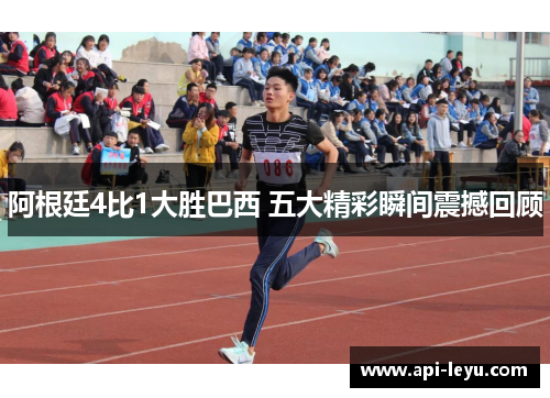 阿根廷4比1大胜巴西 五大精彩瞬间震撼回顾