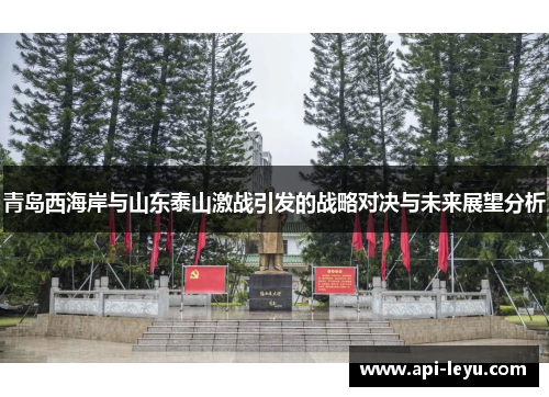 青岛西海岸与山东泰山激战引发的战略对决与未来展望分析