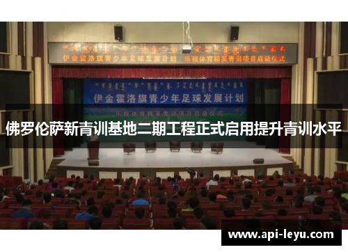 佛罗伦萨新青训基地二期工程正式启用提升青训水平